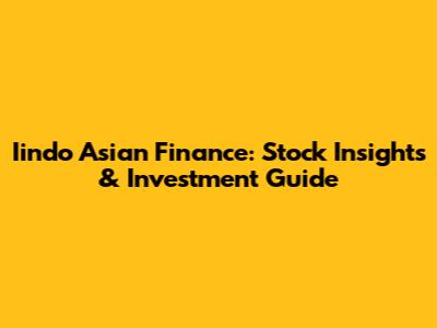 Iindo Asian Finance: Stock Insights & Investment Guide