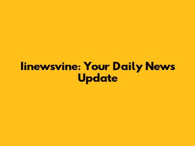 Iinewsvine: Your Daily News Update