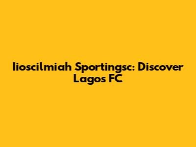 Iioscilmiah Sportingsc: Discover Lagos FC