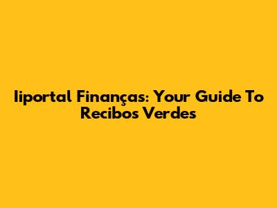 Iiportal Finanças: Your Guide To Recibos Verdes