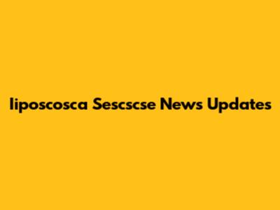 Iiposcosca Sescscse News Updates