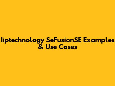 Iiptechnology SeFusionSE Examples & Use Cases