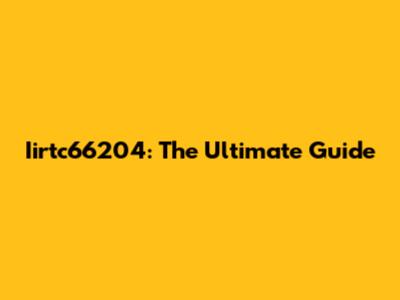 Iirtc66204: The Ultimate Guide