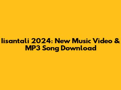 Iisantali 2024: New Music Video & MP3 Song Download