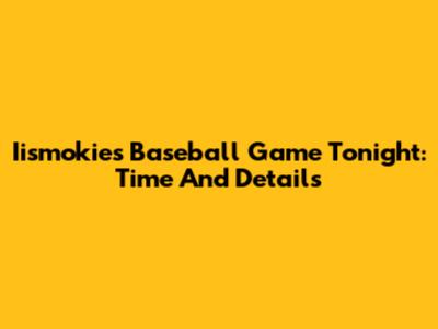 Iismokies Baseball Game Tonight: Time And Details