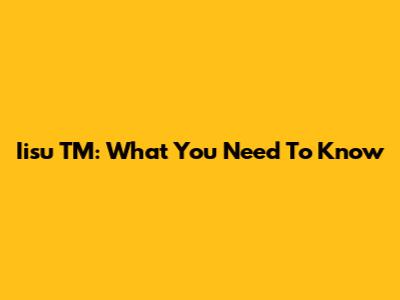 Iisu TM: What You Need To Know
