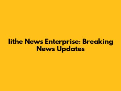 Iithe News Enterprise: Breaking News Updates