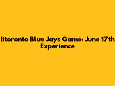 Iitoronto Blue Jays Game: June 17th Experience