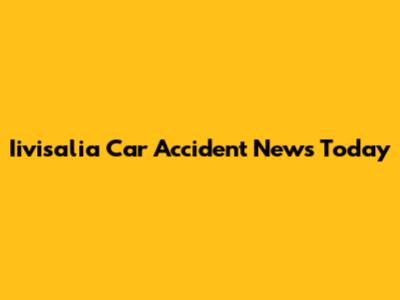 Iivisalia Car Accident News Today