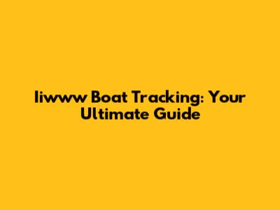 Iiwww Boat Tracking: Your Ultimate Guide