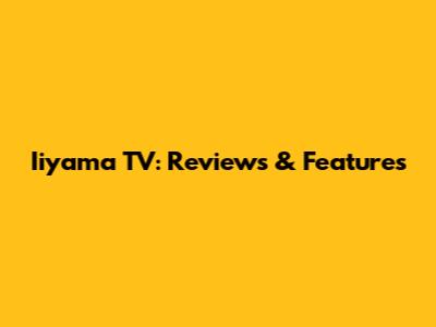 Iiyama TV: Reviews & Features