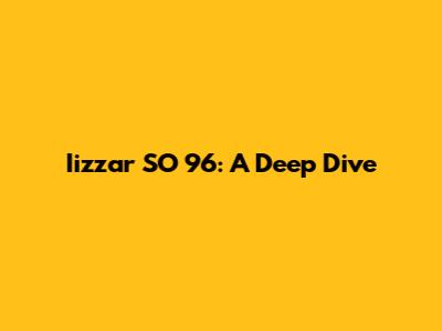 Iizzar SO 96: A Deep Dive