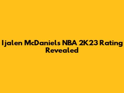 Ijalen McDaniel's NBA 2K23 Rating Revealed