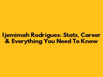 Ijemimah Rodrigues: Stats, Career & Everything You Need To Know