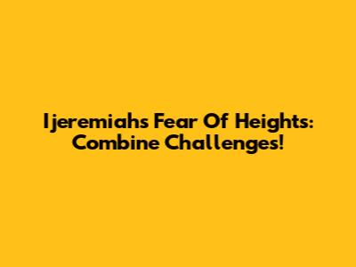 Ijeremiah's Fear Of Heights: Combine Challenges!