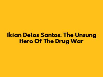 Ikian Delos Santos: The Unsung Hero Of The Drug War