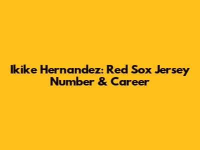 Ikike Hernandez: Red Sox Jersey Number & Career