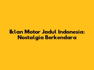Iklan Motor Jadul Indonesia: Nostalgia Berkendara
