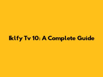Iklfy Tv 10: A Complete Guide