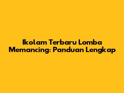 Ikolam Terbaru Lomba Memancing: Panduan Lengkap