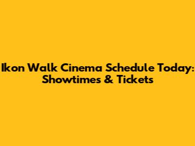 Ikon Walk Cinema Schedule Today: Showtimes & Tickets