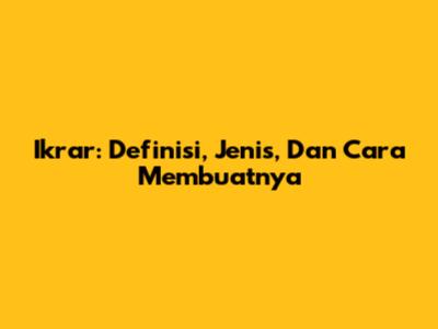 Ikrar: Definisi, Jenis, Dan Cara Membuatnya