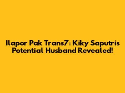 Ilapor Pak Trans7: Kiky Saputri's Potential Husband Revealed!
