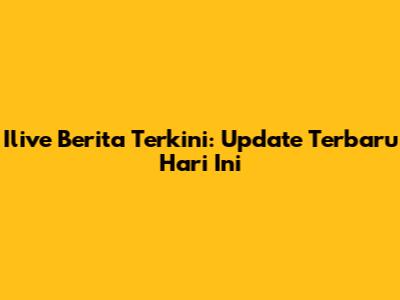 Ilive Berita Terkini: Update Terbaru Hari Ini