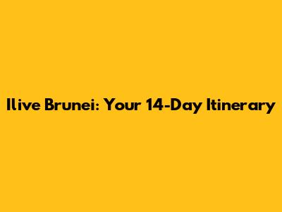 Ilive Brunei: Your 14-Day Itinerary