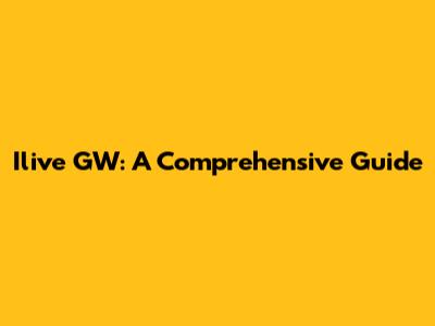 Ilive GW: A Comprehensive Guide