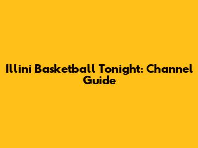 Illini Basketball Tonight: Channel Guide