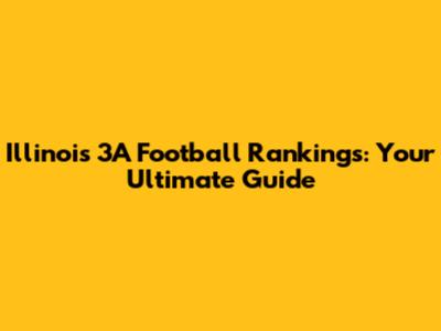 Illinois 3A Football Rankings: Your Ultimate Guide