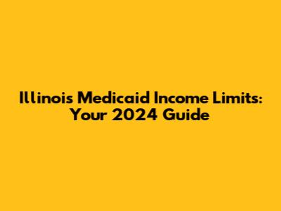 Illinois Medicaid Income Limits: Your 2024 Guide