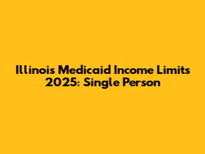 Illinois Medicaid Income Limits 2025: Single Person