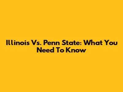 Illinois Vs. Penn State: What You Need To Know