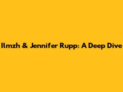 Ilmzh & Jennifer Rupp: A Deep Dive