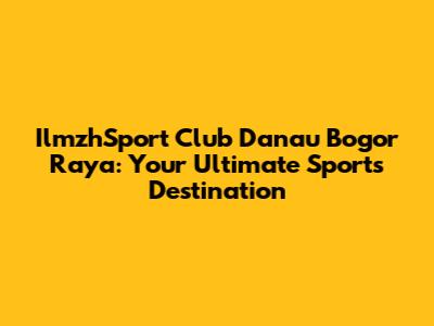 IlmzhSport Club Danau Bogor Raya: Your Ultimate Sports Destination