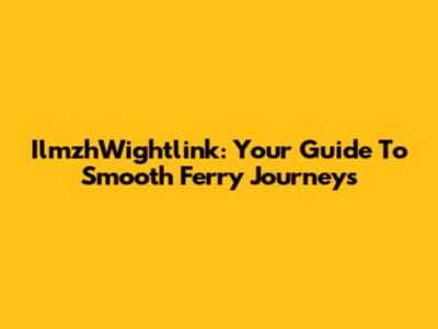 IlmzhWightlink: Your Guide To Smooth Ferry Journeys