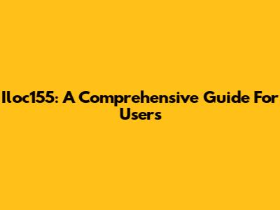 Iloc155: A Comprehensive Guide For Users