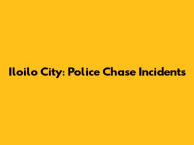 Iloilo City: Police Chase Incidents