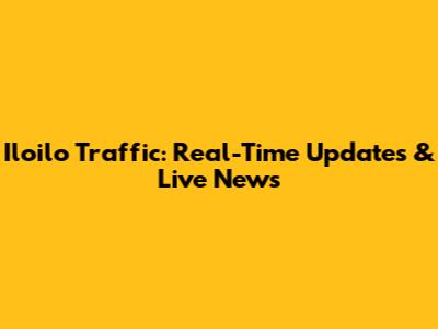 Iloilo Traffic: Real-Time Updates & Live News