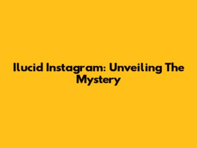 Ilucid Instagram: Unveiling The Mystery