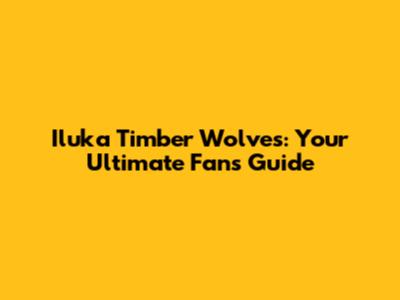Iluka Timber Wolves: Your Ultimate Fan's Guide
