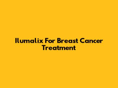 Ilumalix For Breast Cancer Treatment