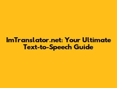 ImTranslator.net: Your Ultimate Text-to-Speech Guide