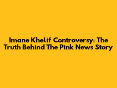 Imane Khelif Controversy: The Truth Behind The Pink News Story
