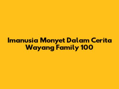 Imanusia Monyet Dalam Cerita Wayang Family 100