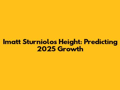 Imatt Sturniolo's Height: Predicting 2025 Growth