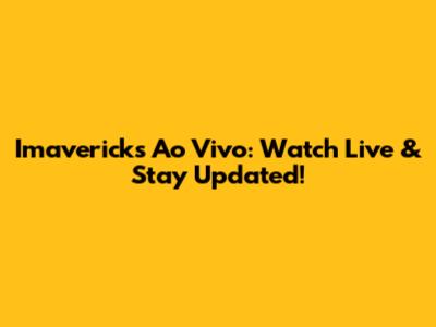 Imavericks Ao Vivo: Watch Live & Stay Updated!