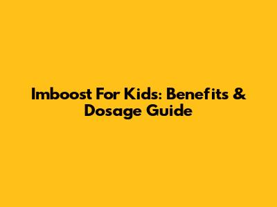 Imboost For Kids: Benefits & Dosage Guide